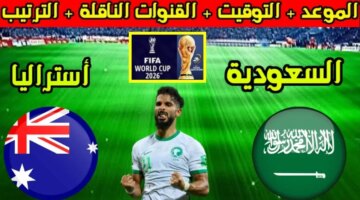 كل ما تحتاج معرفته عن موعد مباراة السعودية وأستراليا في تصفيات كأس العالم 2026: القنوات الناقلة، تشكيل الفريقين، وترتيبهم في البطولة