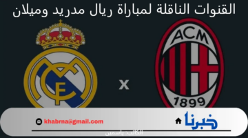 تابع الآن “Real Madrid vs Milan” .. القنوات الناقلة لمباراة ريال مدريد وميلان في بطولة دوري ابطال أوروبا الشوط الاول1 : 1