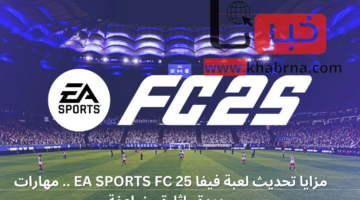 مزايا تحديث لعبة فيفا EA SPORTS FC 25 .. مهارات جديدة وإثارة مضاعفة