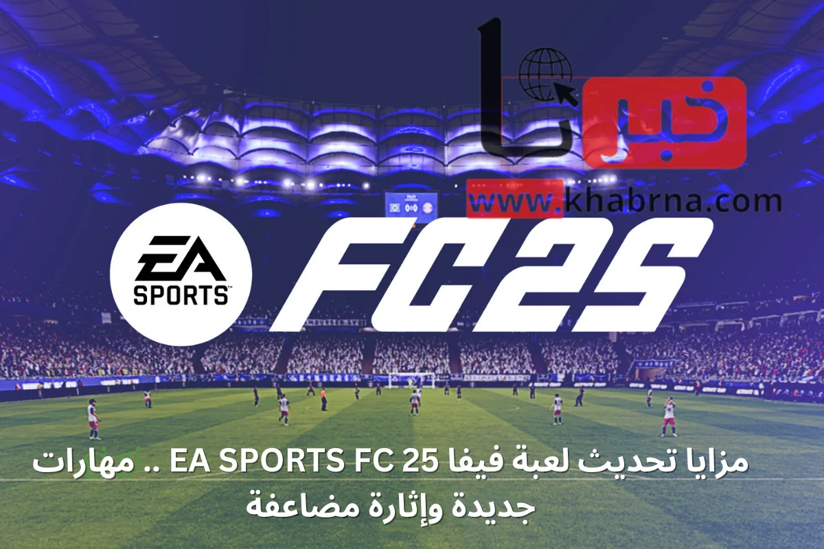 مزايا تحديث لعبة فيفا EA SPORTS FC 25 .. مهارات جديدة وإثارة مضاعفة