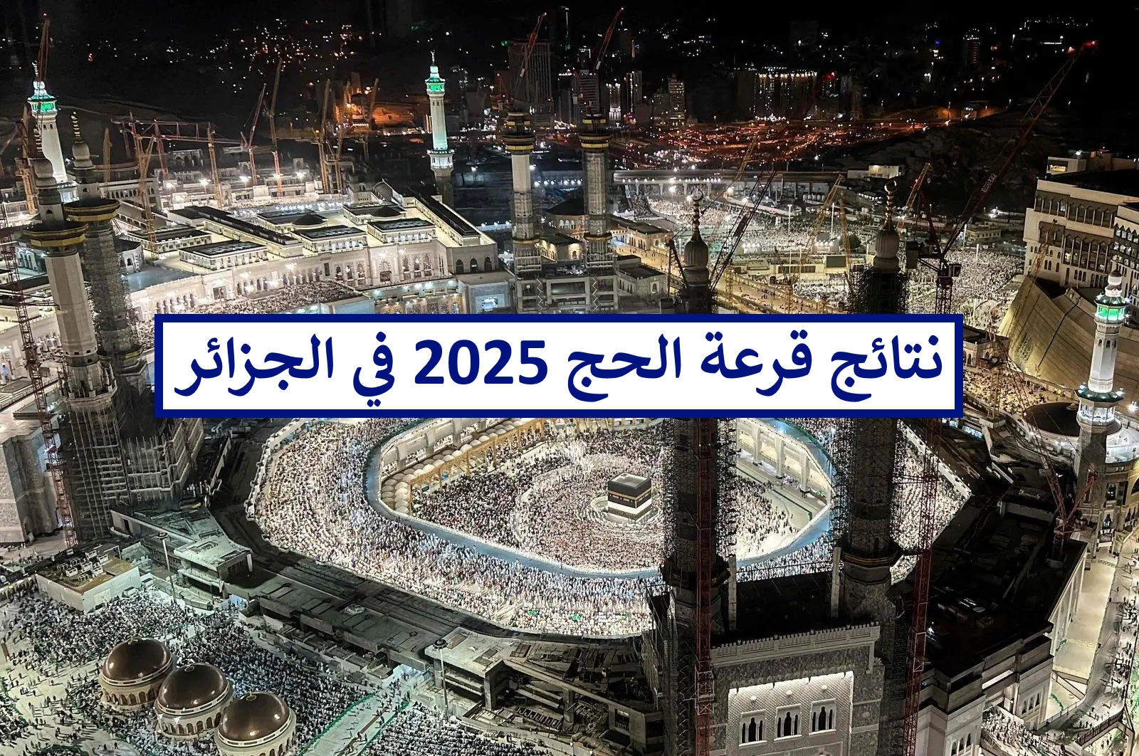 من هنا.. خطوات الاستعلام عن نتائج قرعة حج الجزائر 2025 والشروط المطلوبة 