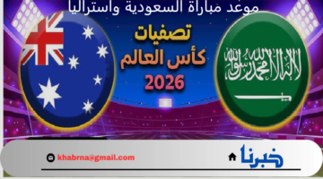 الأخضر “Asian Qualifiers”..  موعد مباراة السعودية ضد أستراليا في تصفيات آسيا المؤهلة لكأس العالم 2026 والقنوات الناقلة