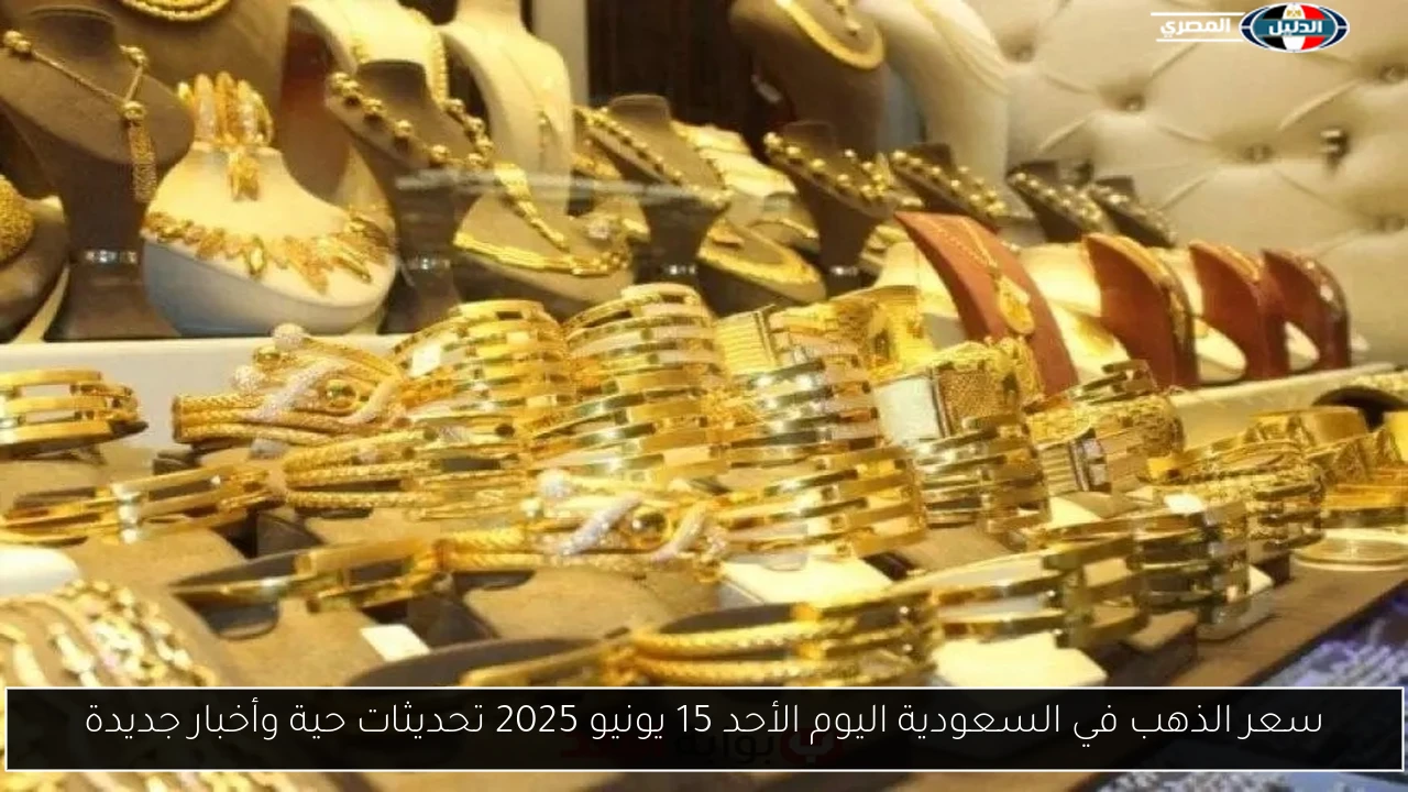 تحديثات حية: سعر الذهب في السعودية اليوم الأحد 15 يونيو 2025