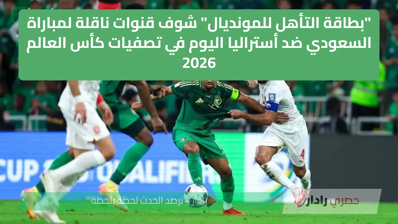 تابعوا مباراة السعودية وأستراليا اليوم في تصفيات كأس العالم 2026: قنوات البث المباشر المتاحة
